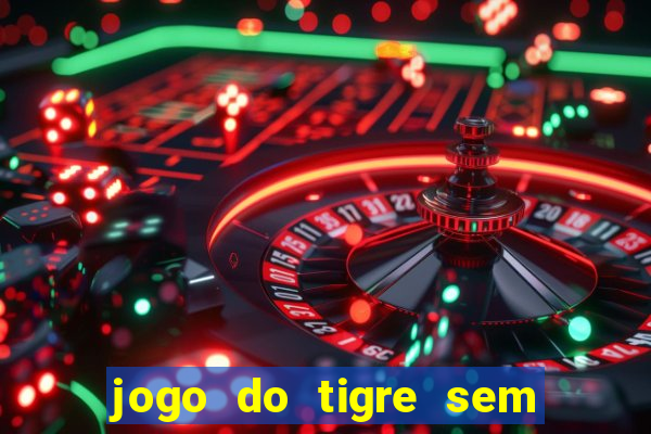 jogo do tigre sem colocar dinheiro